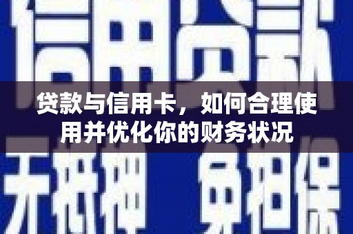 梅河口贷款与信用卡，如何合理使用并优化你的财务状况