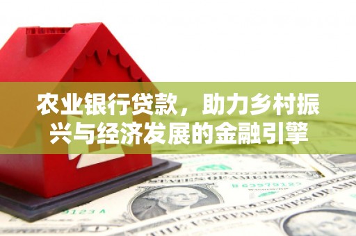 梅河口农业银行贷款，助力乡村振兴与经济发展的金融引擎