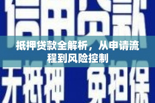 梅河口抵押贷款全解析，从申请流程到风险控制