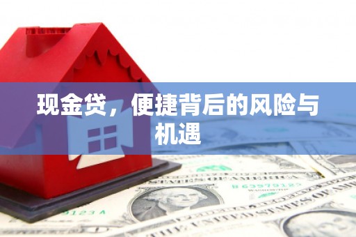 梅河口现金贷，便捷背后的风险与机遇