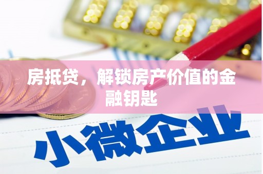 梅河口房抵贷，解锁房产价值的金融钥匙