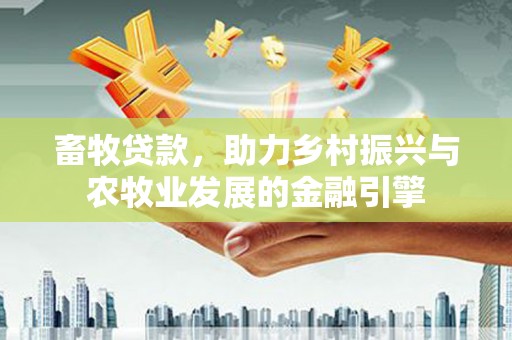 梅河口畜牧贷款，助力乡村振兴与农牧业发展的金融引擎