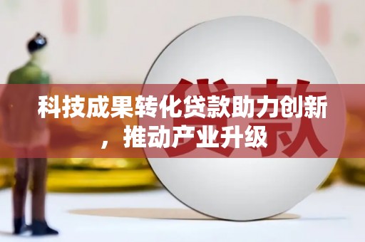 梅河口科技成果转化贷款助力创新，推动产业升级