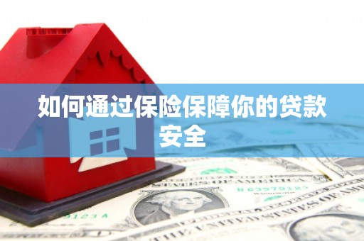 梅河口如何通过保险保障你的贷款安全