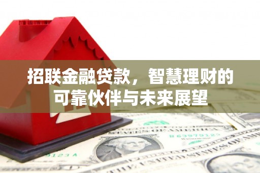 梅河口招联金融贷款，智慧理财的可靠伙伴与未来展望