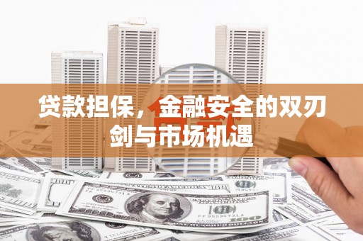 梅河口贷款担保，金融安全的双刃剑与市场机遇