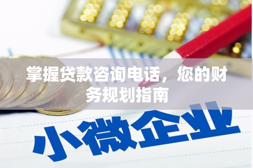 梅河口掌握贷款咨询电话，您的财务规划指南