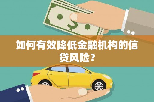 梅河口如何有效降低金融机构的信贷风险？