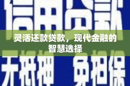 梅河口灵活还款贷款，现代金融的智慧选择