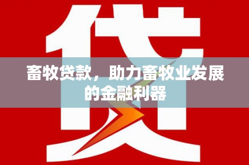 梅河口畜牧贷款，助力畜牧业发展的金融利器