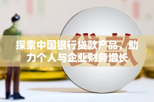 梅河口探索中国银行贷款产品，助力个人与企业财务增长