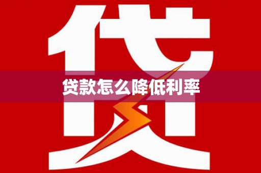 梅河口贷款怎么降低利率