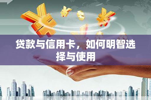 梅河口贷款与信用卡，如何明智选择与使用