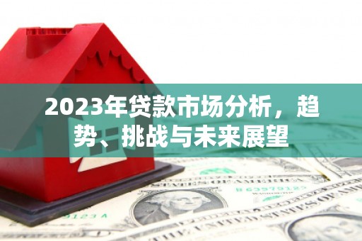 梅河口2023年贷款市场分析，趋势、挑战与未来展望