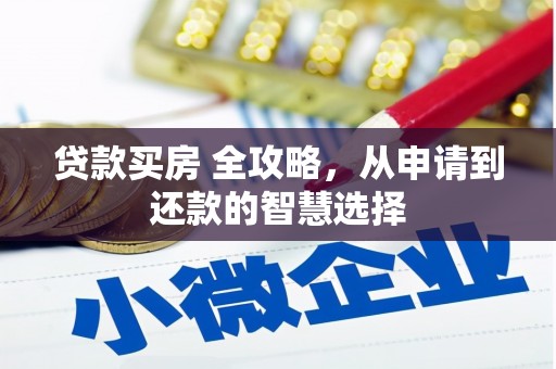 梅河口贷款买房 全攻略，从申请到还款的智慧选择