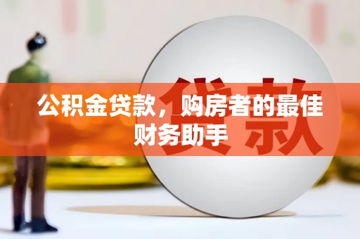 梅河口公积金贷款，购房者的最佳财务助手