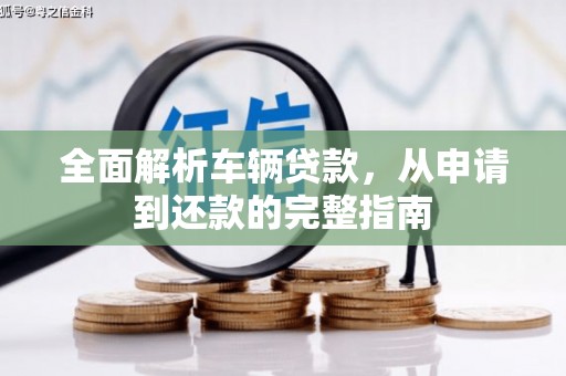 梅河口全面解析车辆贷款，从申请到还款的完整指南