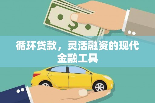 梅河口循环贷款，灵活融资的现代金融工具