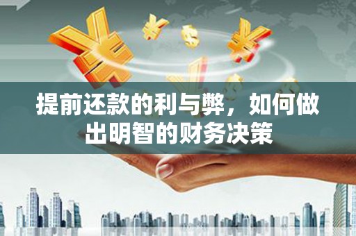 梅河口提前还款的利与弊，如何做出明智的财务决策