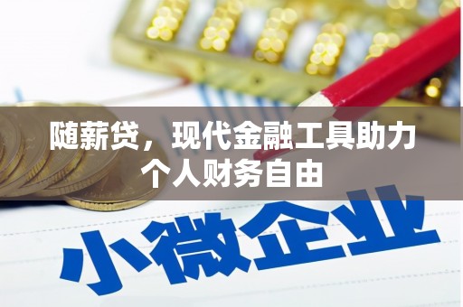 梅河口随薪贷，现代金融工具助力个人财务自由