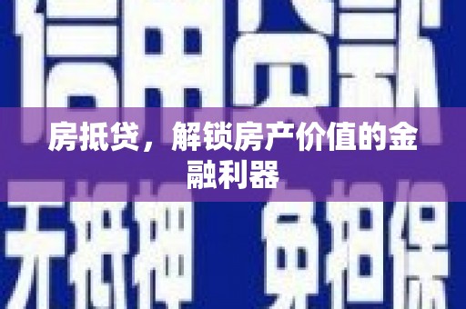 梅河口房抵贷，解锁房产价值的金融利器
