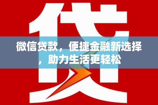 梅河口微信贷款，便捷金融新选择，助力生活更轻松