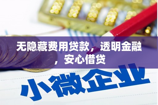 梅河口无隐藏费用贷款，透明金融，安心借贷