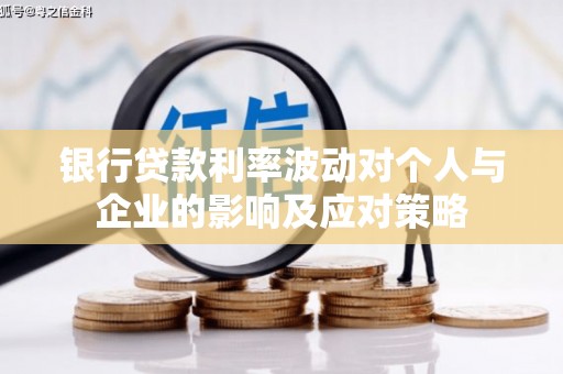 梅河口银行贷款利率波动对个人与企业的影响及应对策略
