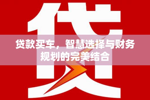 梅河口贷款买车，智慧选择与财务规划的完美结合