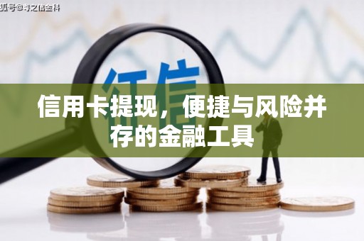梅河口信用卡提现，便捷与风险并存的金融工具