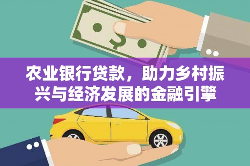 梅河口农业银行贷款，助力乡村振兴与经济发展的金融引擎