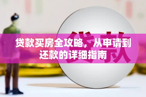 梅河口贷款买房全攻略，从申请到还款的详细指南