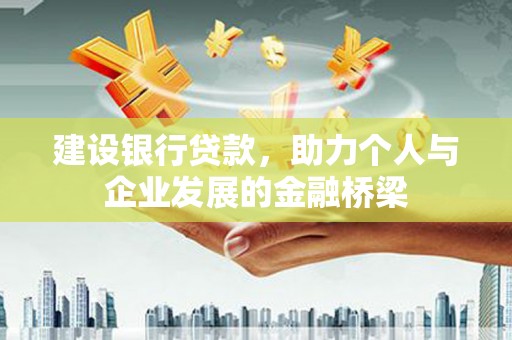 梅河口建设银行贷款，助力个人与企业发展的金融桥梁