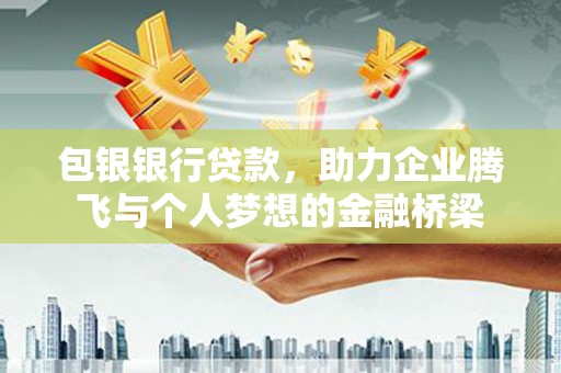 梅河口包银银行贷款，助力企业腾飞与个人梦想的金融桥梁