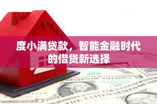梅河口度小满贷款，智能金融时代的借贷新选择