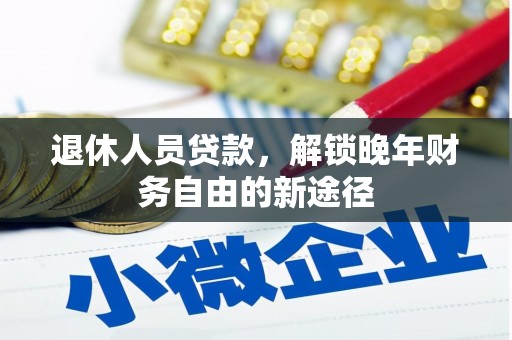梅河口退休人员贷款，解锁晚年财务自由的新途径