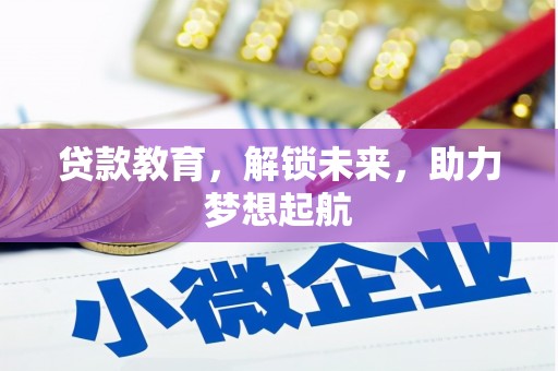 梅河口贷款教育，解锁未来，助力梦想起航