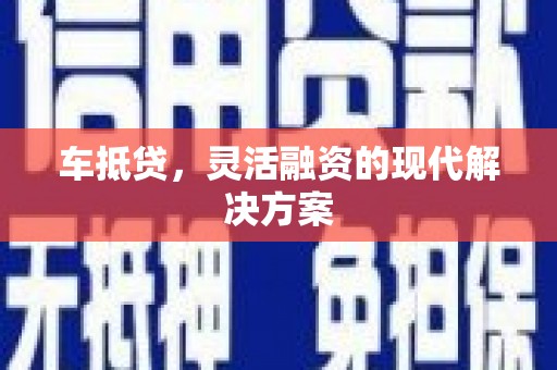 梅河口车抵贷，灵活融资的现代解决方案