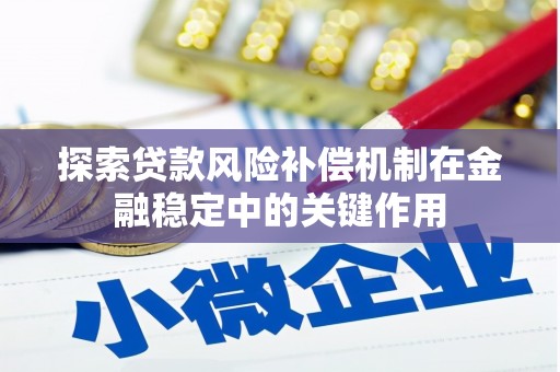 梅河口探索贷款风险补偿机制在金融稳定中的关键作用