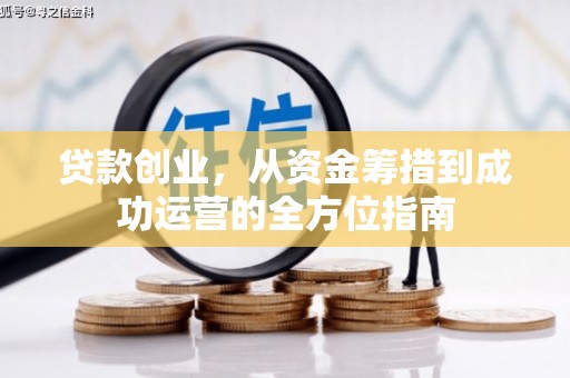 梅河口贷款创业，从资金筹措到成功运营的全方位指南