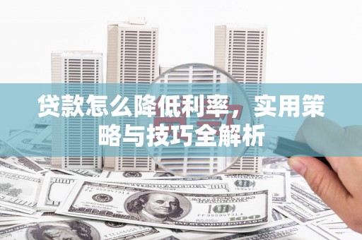 梅河口贷款怎么降低利率，实用策略与技巧全解析