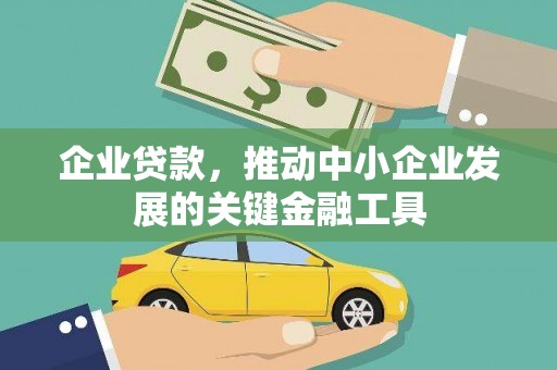 梅河口企业贷款，推动中小企业发展的关键金融工具