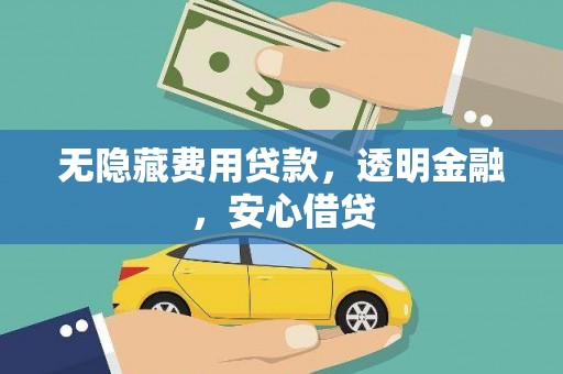 梅河口无隐藏费用贷款，透明金融，安心借贷