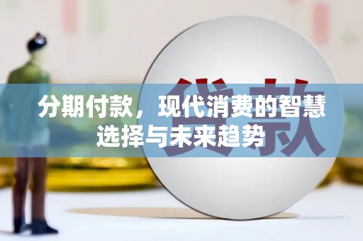 梅河口分期付款，现代消费的智慧选择与未来趋势