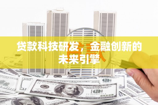梅河口贷款科技研发，金融创新的未来引擎