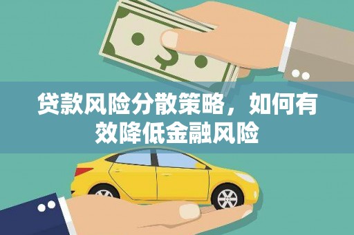 梅河口贷款风险分散策略，如何有效降低金融风险