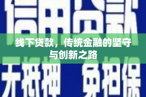 梅河口线下贷款，传统金融的坚守与创新之路