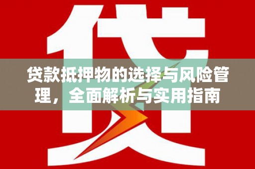 梅河口贷款抵押物的选择与风险管理，全面解析与实用指南