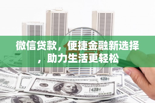 梅河口微信贷款，便捷金融新选择，助力生活更轻松