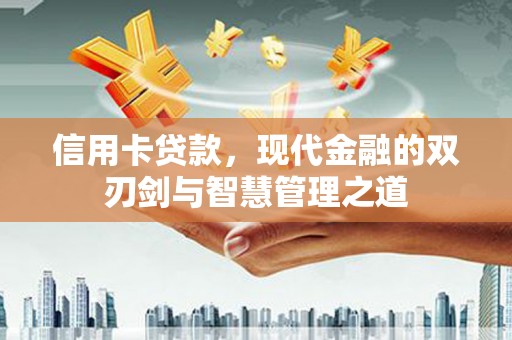 梅河口信用卡贷款，现代金融的双刃剑与智慧管理之道